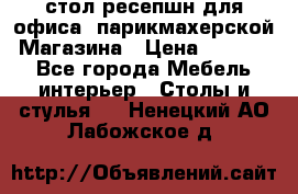 стол-ресепшн для офиса, парикмахерской, Магазина › Цена ­ 14 000 - Все города Мебель, интерьер » Столы и стулья   . Ненецкий АО,Лабожское д.